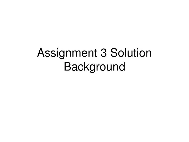 assignment 3 solution background