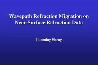 Wavepath Refraction Migration on Near-Surface Refraction Data