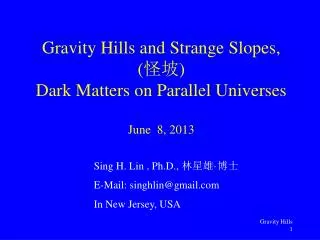 Gravity Hills and Strange Slopes, ( ?? ) Dark Matters on Parallel Universes June 8, 2013