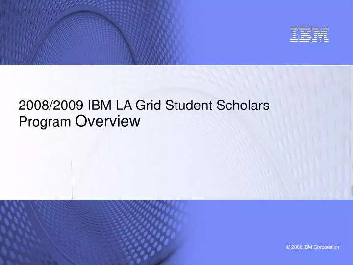 2008 2009 ibm la grid student scholars program overview