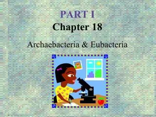 PART I Chapter 18 Archaebacteria &amp; Eubacteria