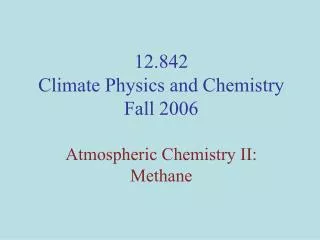 12.842 Climate Physics and Chemistry Fall 2006 Atmospheric Chemistry II: Methane