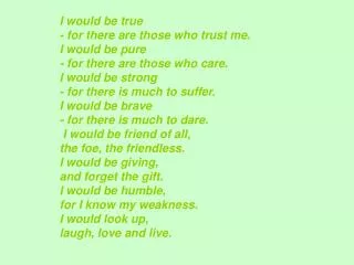 I would be true - for there are those who trust me. I would be pure