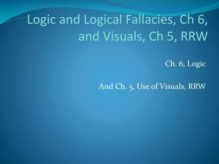 logic and logical fallacies ch 6 and visuals ch 5 rrw