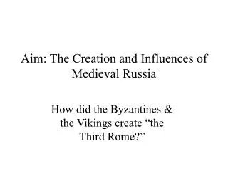 Aim: The Creation and Influences of Medieval Russia