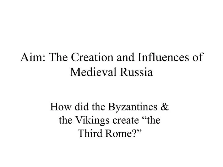 aim the creation and influences of medieval russia
