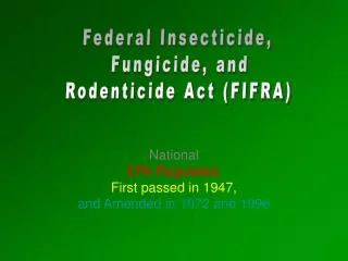 National EPA Regulated, First passed in 1947, and Amended in 1972 and 1996