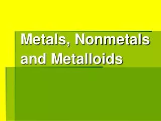 Metals, Nonmetals and Metalloids