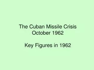 The Cuban Missile Crisis October 1962 Key Figures in 1962