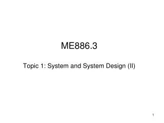 ME886.3 Topic 1: System and System Design (II)