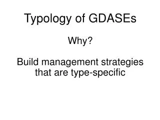 Typology of GDASEs Why? Build management strategies that are type-specific