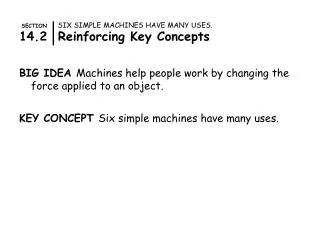SECTION SIX SIMPLE MACHINES HAVE MANY USES. 14.2 Reinforcing Key Concepts