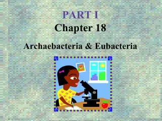 PART I Chapter 18 Archaebacteria &amp; Eubacteria
