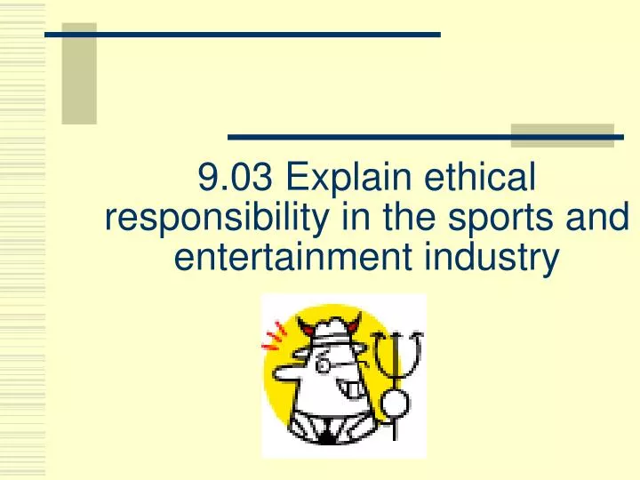 9 03 explain ethical responsibility in the sports and entertainment industry