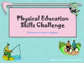 Physical Education Skills Challenge Click this box to choose a challenge.