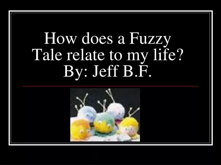 how does a fuzzy tale relate to my life by jeff b f