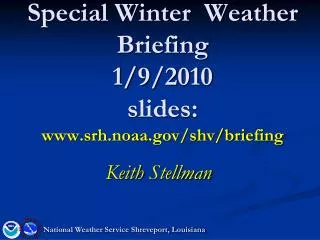 Special Winter Weather Briefing 1/9/2010 slides: srh.noaa/shv/briefing