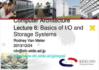 Computer Architecture Lecture 6: Basics of I/O and Storage Systems Rodney Van Meter 2013/12/24