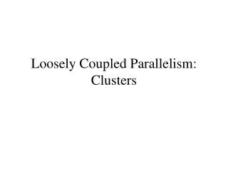 Loosely Coupled Parallelism: Clusters