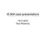 IS 904 case presentations - slide 1