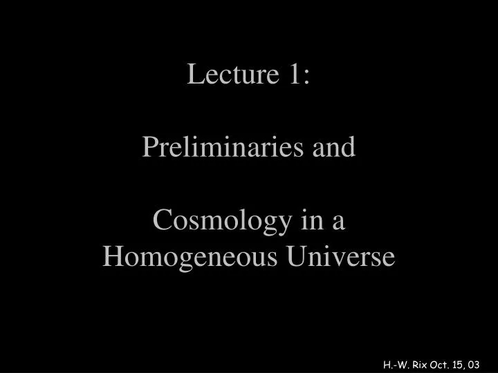 lecture 1 preliminaries and cosmology in a homogeneous universe