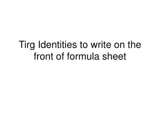 Tirg Identities to write on the front of formula sheet