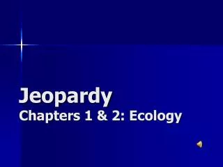 Jeopardy Chapters 1 &amp; 2 : Ecology