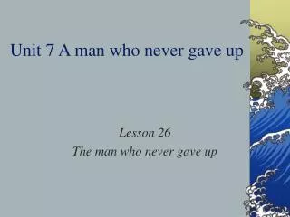 Unit 7 A man who never gave up