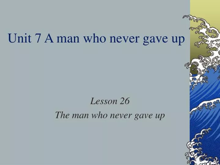 unit 7 a man who never gave up