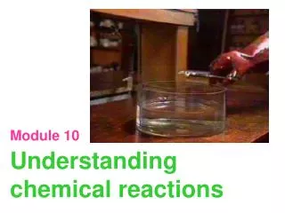 Module 10 Understanding chemical reactions