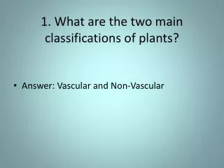 1. What are the two main classifications of plants?