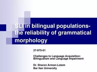 SLI in bilingual populations- the reliability of grammatical morphology