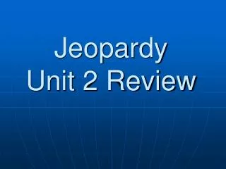 Jeopardy Unit 2 Review