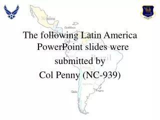 The following Latin America PowerPoint slides were submitted by Col Penny (NC-939)