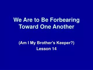 We Are to Be Forbearing Toward One Another