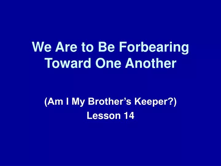 we are to be forbearing toward one another