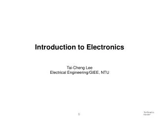 Introduction to Electronics Tai-Cheng Lee Electrical Engineering/GIEE, NTU