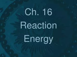 Ch. 16 Reaction Energy