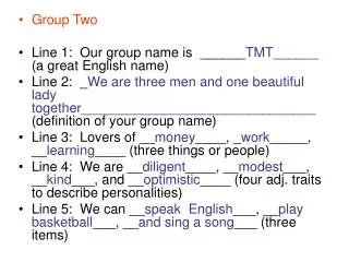Group Two Line 1: Our group name is ______ TMT______ (a great English name)