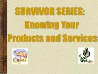 SURVIVOR SERIES: Knowing Your Products and Services