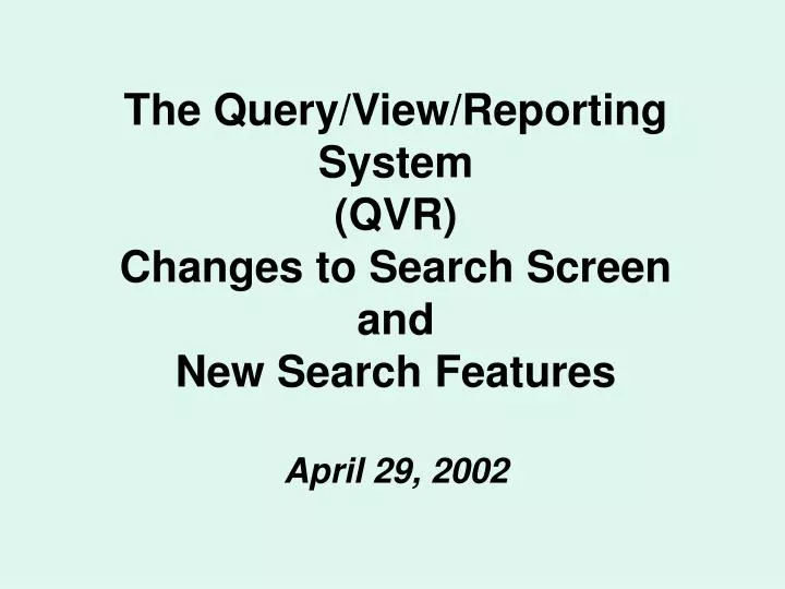 the query view reporting system qvr changes to search screen and new search features april 29 2002