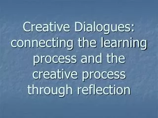 Creative Dialogues: connecting the learning process and the creative process through reflection