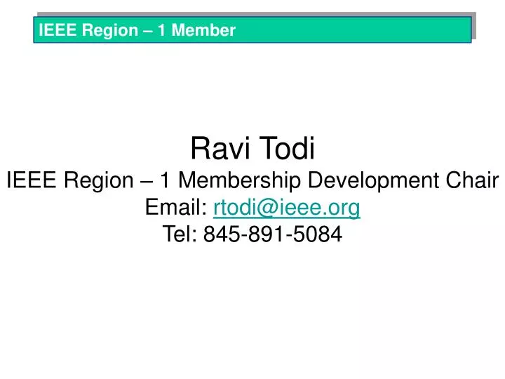 ravi todi ieee region 1 membership development chair email rtodi@ieee org tel 845 891 5084