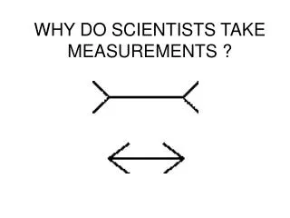 WHY DO SCIENTISTS TAKE MEASUREMENTS ?