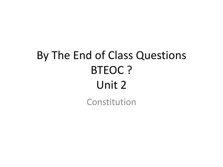 by the end of class questions bteoc unit 2