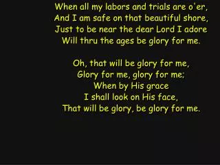 When all my labors and trials are o'er, And I am safe on that beautiful shore,