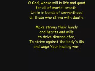 O God, whose will is life and good for all of mortal breath, Unite in bonds of servanthood