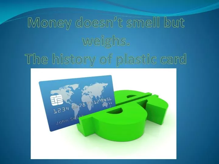 money doesn t smell but weighs the history of plastic card
