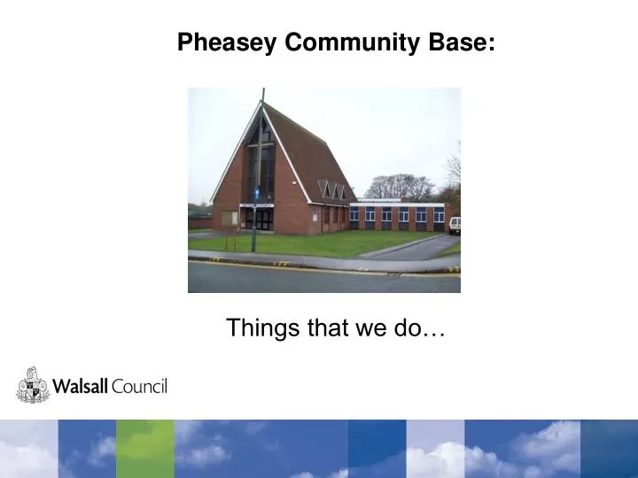 pheasey community base things that we do