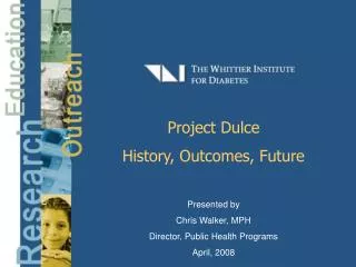 Project Dulce History, Outcomes, Future Presented by Chris Walker, MPH